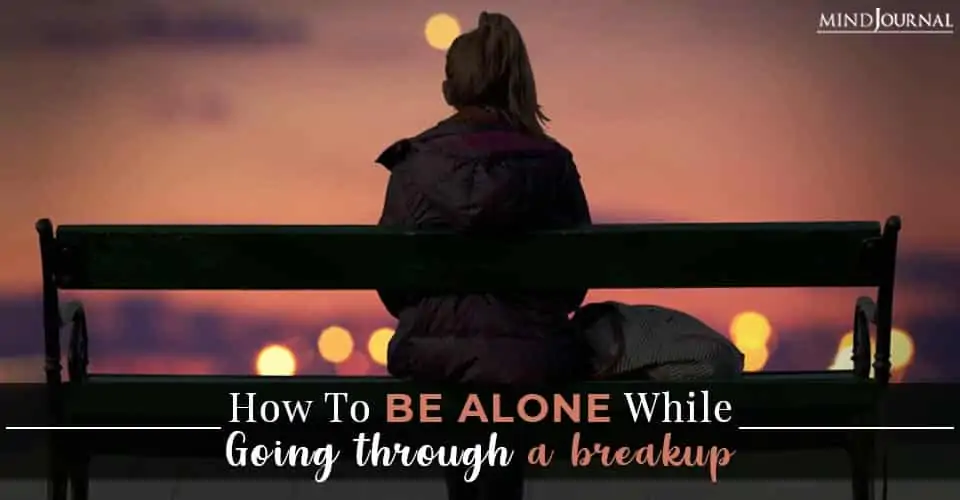 be alone going through breakup
