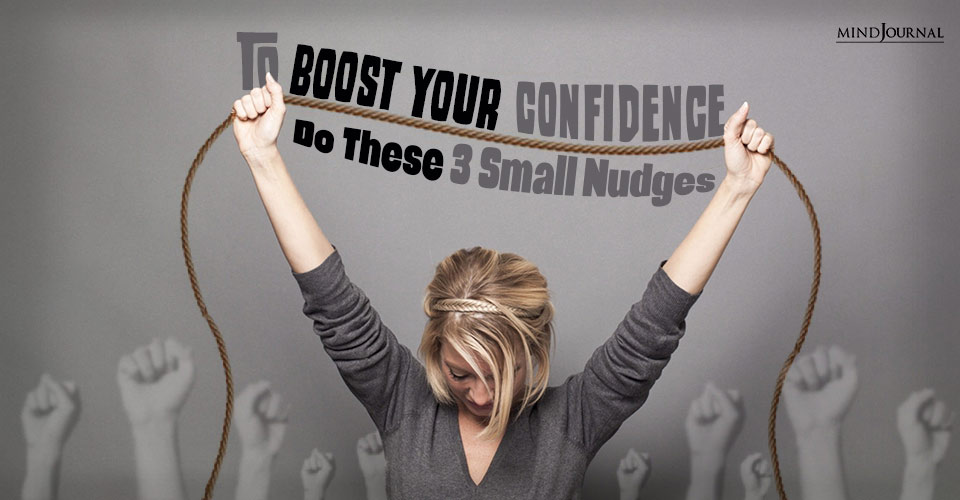To Boost Your Confidence, Do These 3 Small Nudges