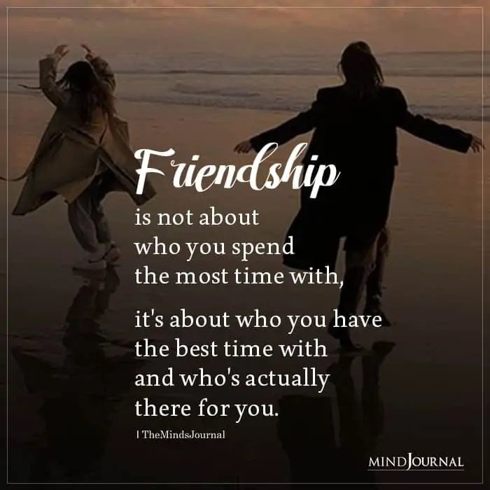 Friendship Is Not About Who You Spend The Most Time With