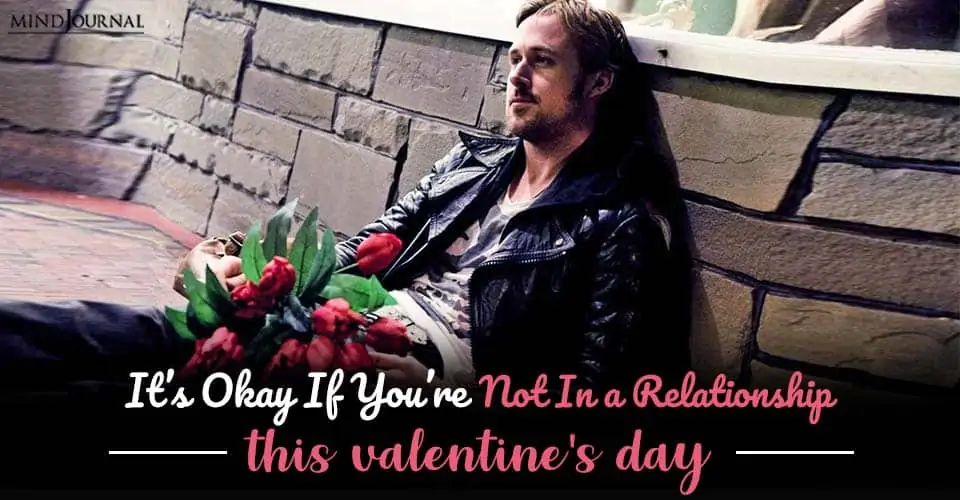 It’s Okay If You Are Not In A Relationship This Valentine’s Day