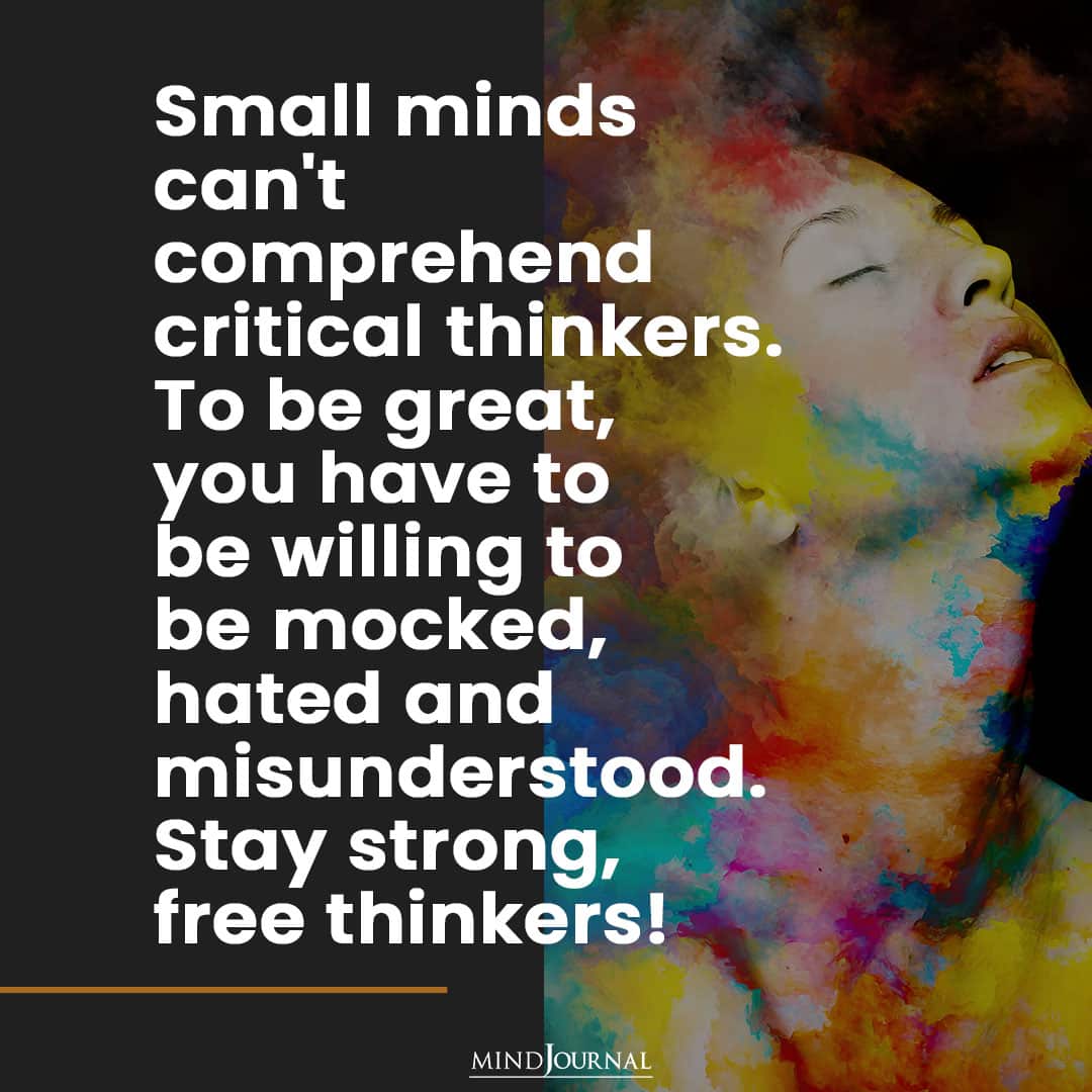 small minds can't comprehend critical thinkers.