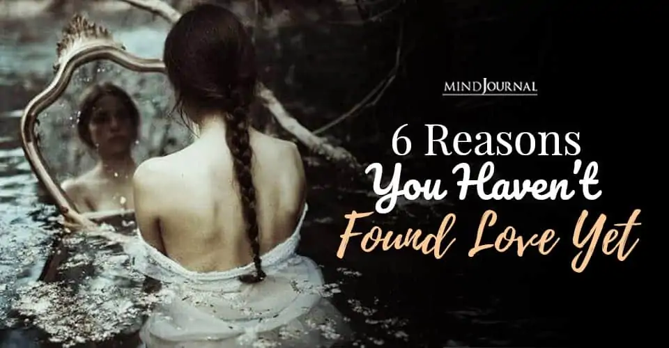 The 6 (And Only 6) Reasons You Haven’t Found Love Yet
