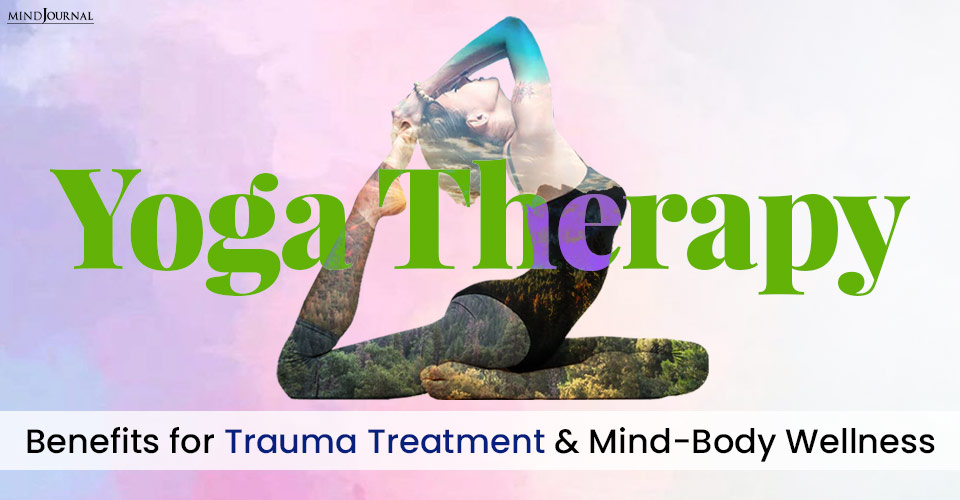 Yoga Therapy: Benefits for Trauma Treatment and Mind-Body Wellness