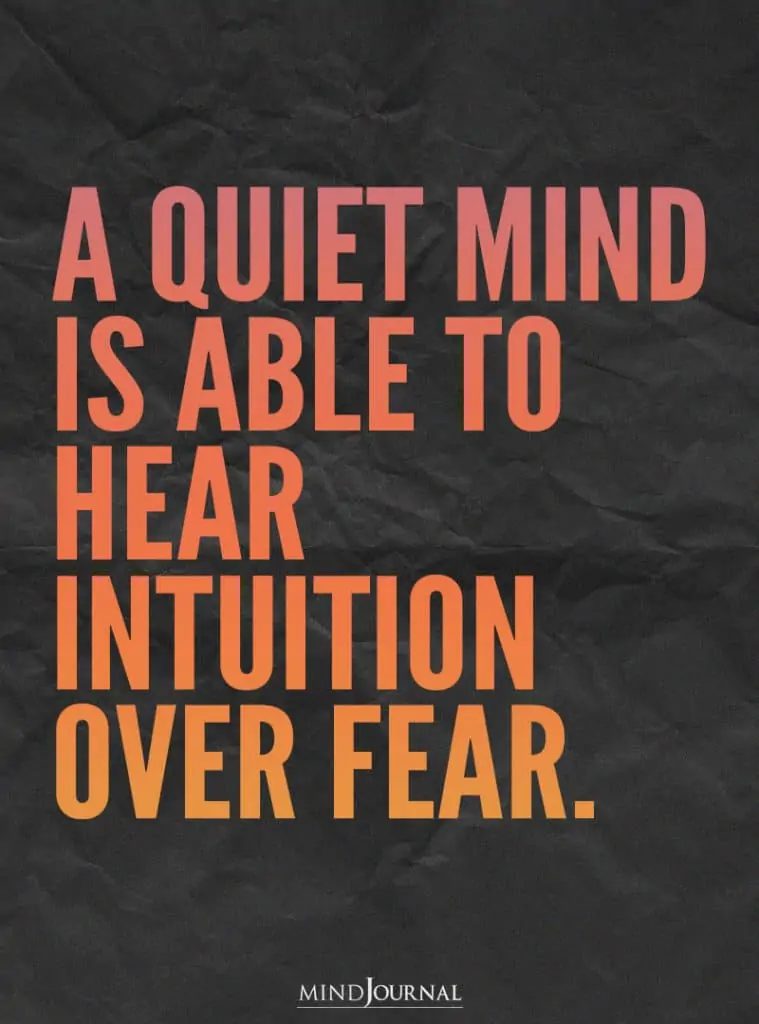 a quiet mind is able to hear  intuition over fear