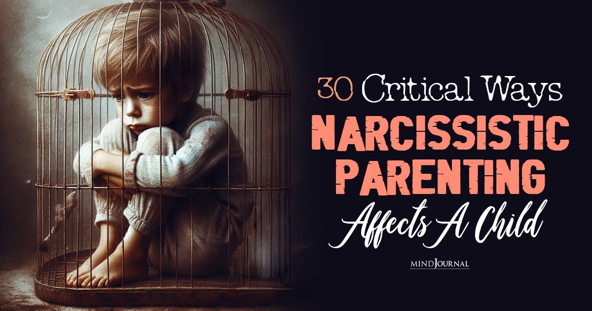 30 Critical Ways In Which Narcissistic Parenting Affects A Child