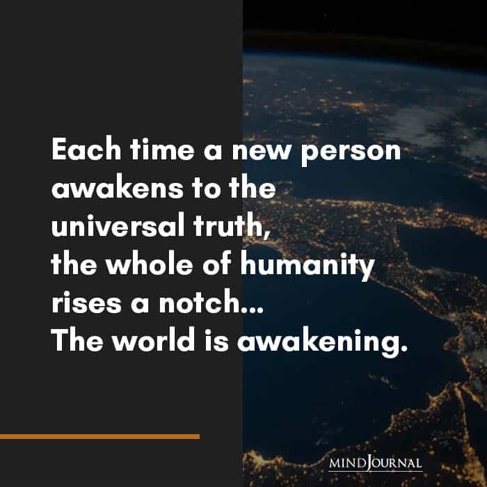 Each time a new person awakens to the universal truth