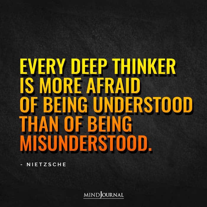 Every Deep Thinker Is More Afraid Of Being Understood.