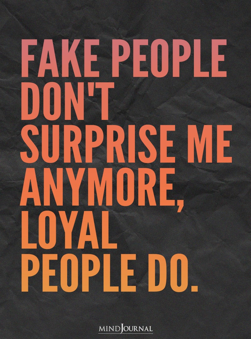 Fake people don't surprise me anymore.