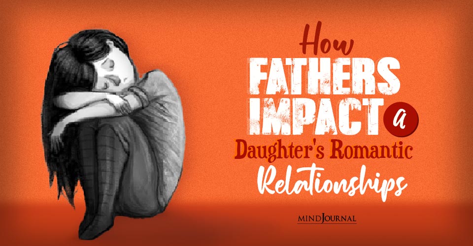 What Are Daddy Issues? How Fathers Impact A Daughter’s Romantic Relationships