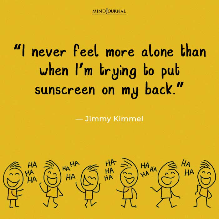 Funny Quotes Make Your Day i never feel more alone