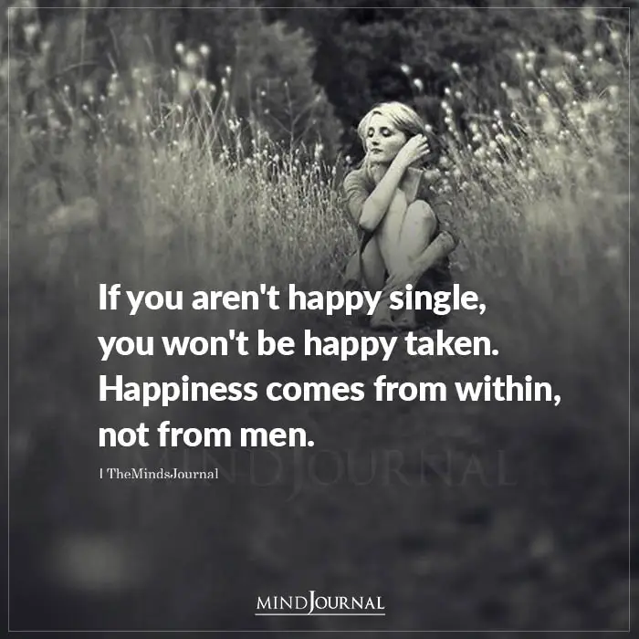If You Aren’t Happy Single You Won’t Be Happy Taken