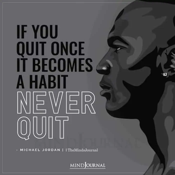 If You Quit Once It Becomes A Habit