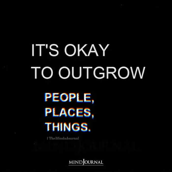 It is Okay to Outgrow People Places Things