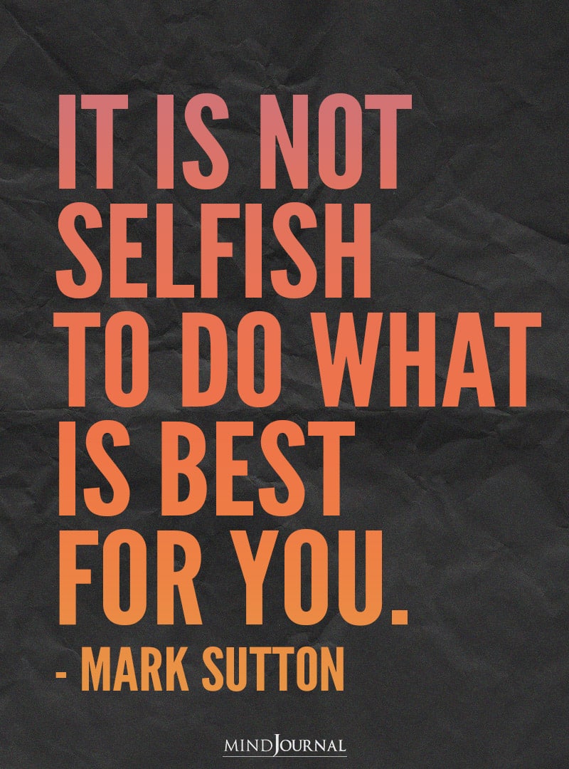 It is not selfish to do what is best for you.