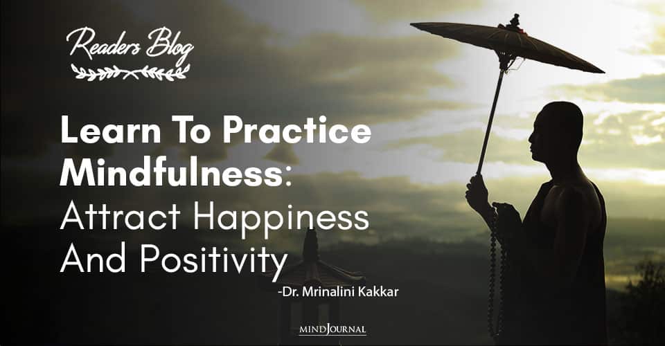 Learn To Practice Mindfulness: Attract Happiness And Positivity