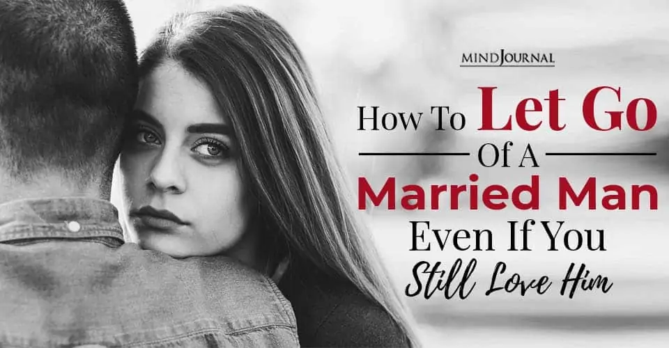 How To Let Go Of A Married Man, Even If You Still Love Him