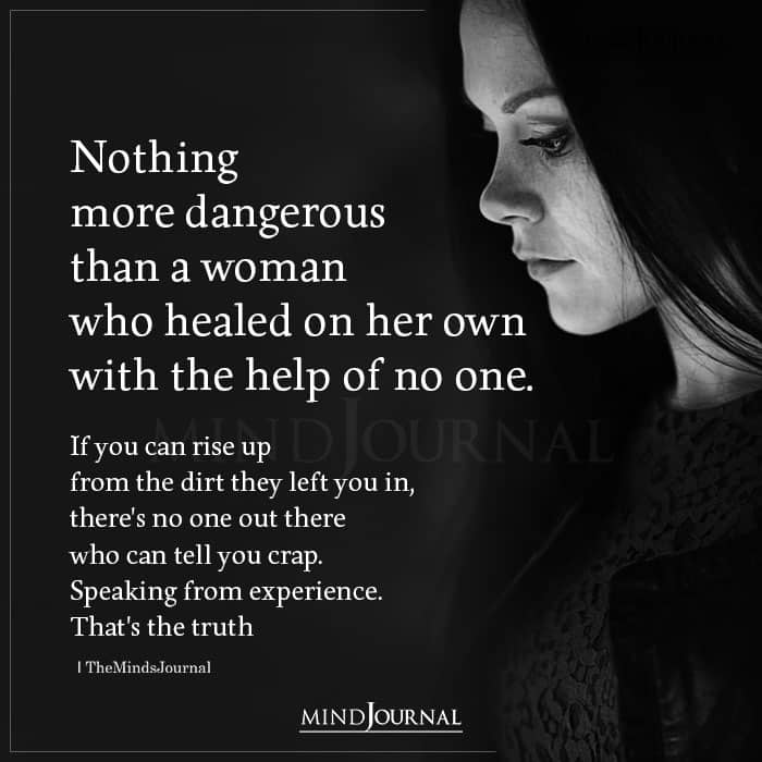 Nothing More Dangerous Than A Woman Who Healed On Her Own.