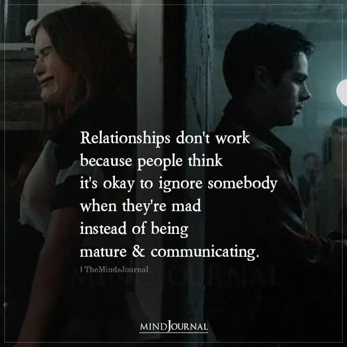 Relationships don't work because people think it's okay to ignore somebody when they're mad 