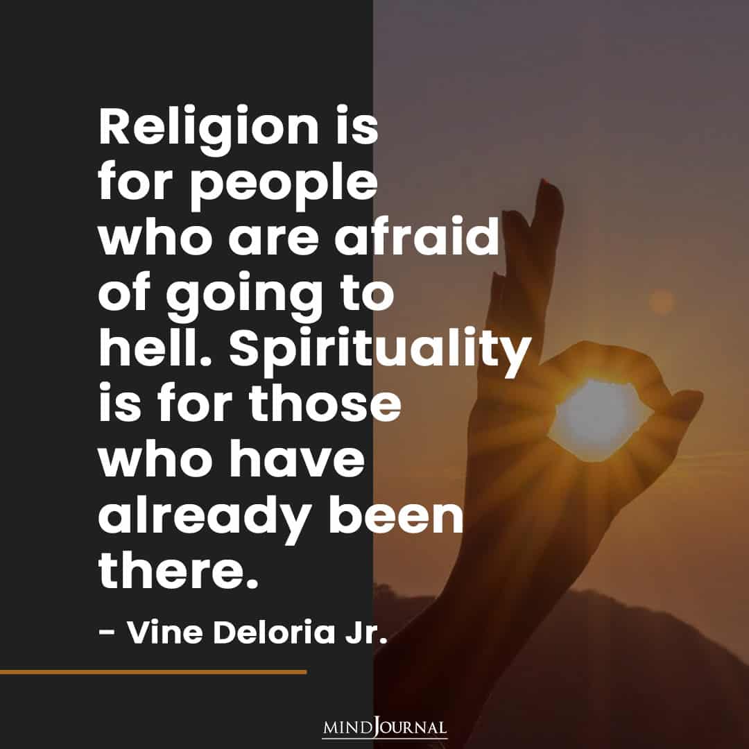 Religion is for people who are afraid of going to hell.