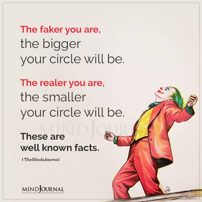 The Faker You Are The Bigger Your Circle Will Be