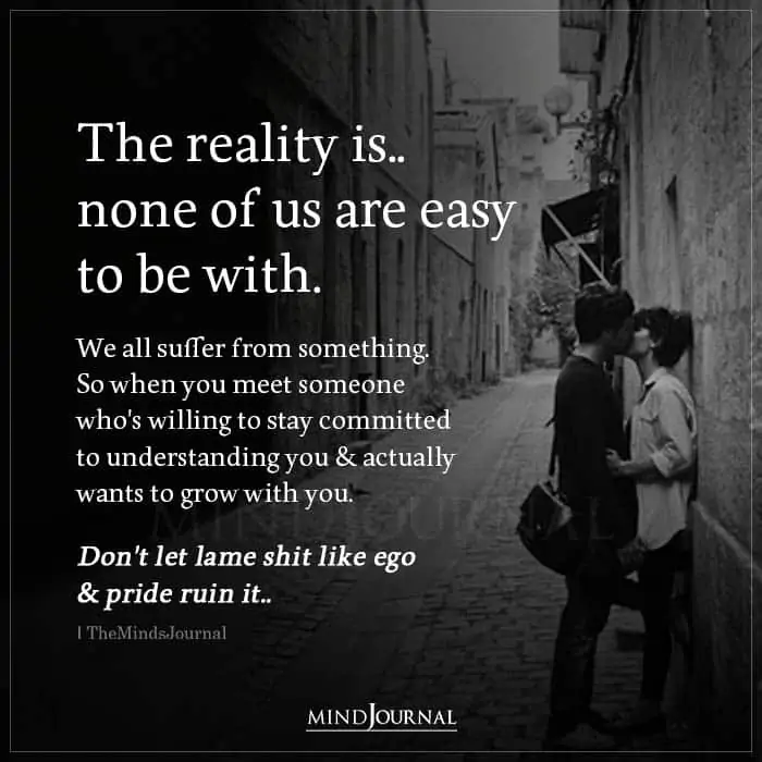 The Reality Is None Of Us Are Easy To Be With.