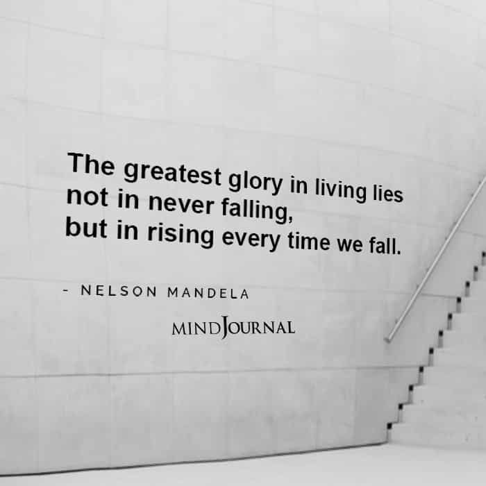 The greatest glory in living lies not in never falling