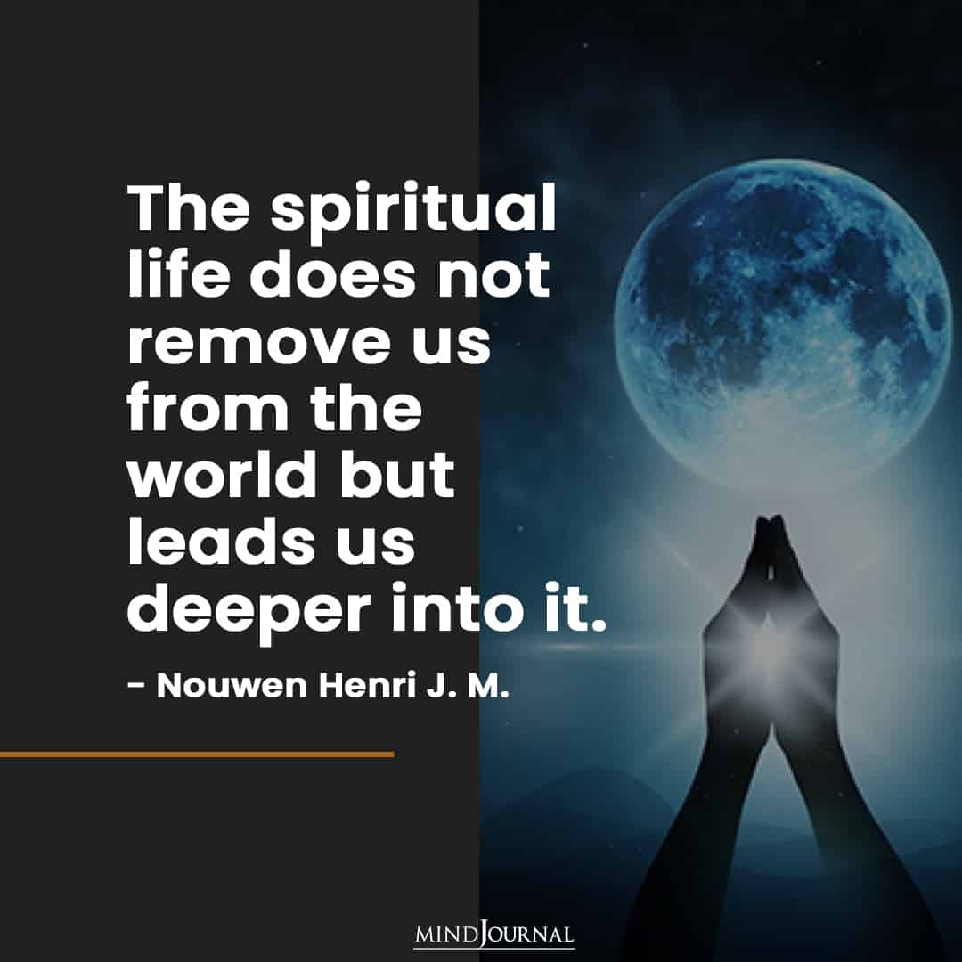 The spiritual life does not remove us from the world.