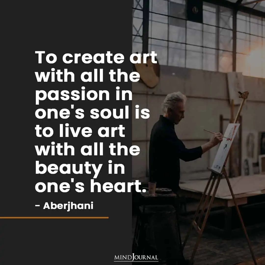 To create art with all the passion in one's soul...