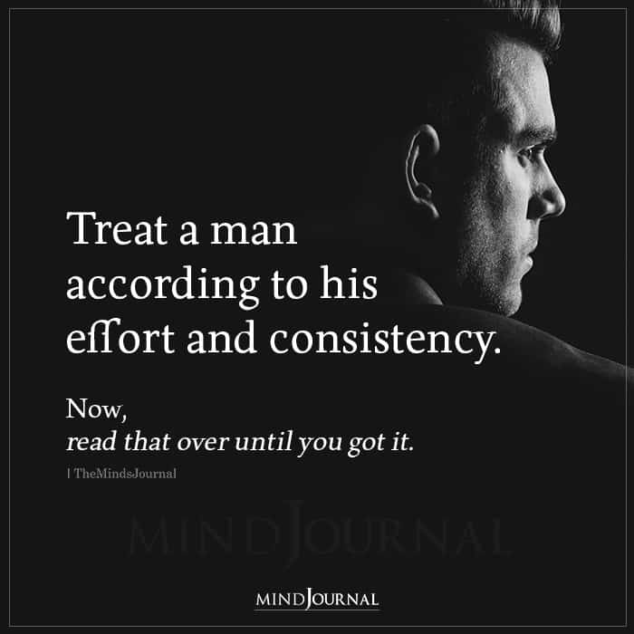 Treat That Man According To His Effort And Consistency