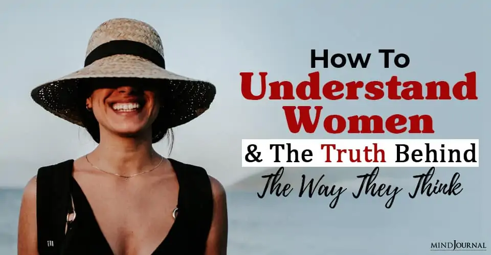 How To Understand Women and The Truth Behind The Way They Think