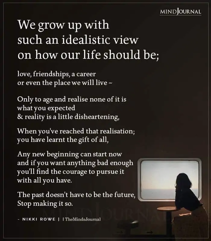 We Grow Up With Such An Idealistic View On How Our Life Should Be