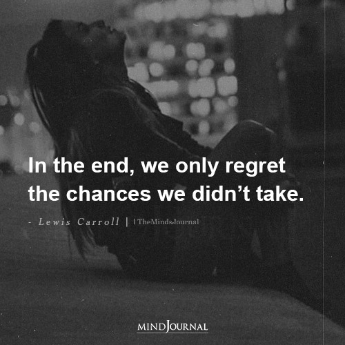 We Only Regret The Chances We Didnt Take