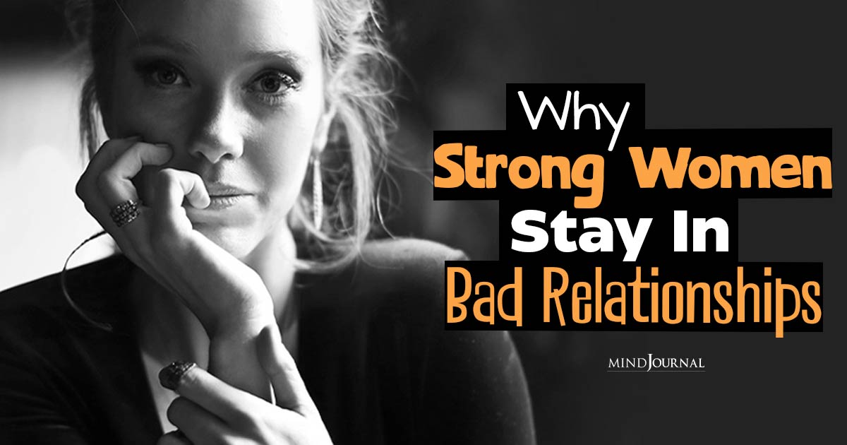 Why Leaving A Toxic Relationship So Tough? 5 Reasons Why Strong Women Stay In A Bad Relationship