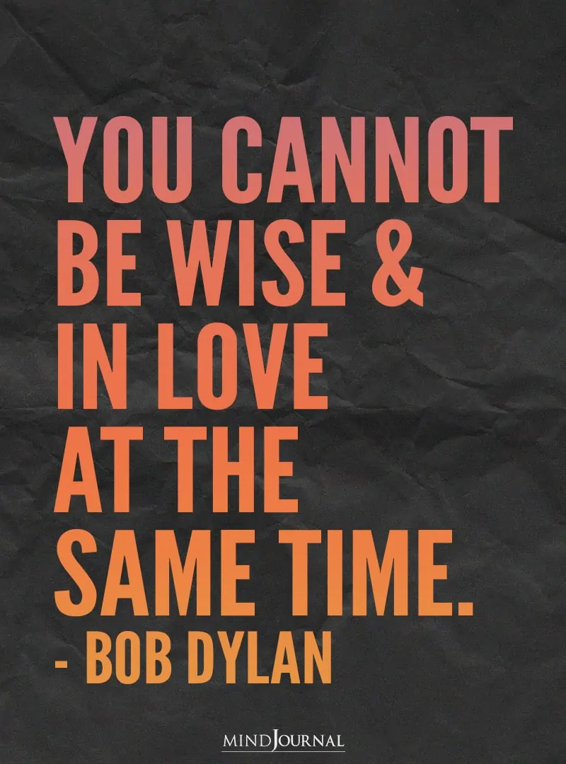 You cannot be wise & in love at the same time.