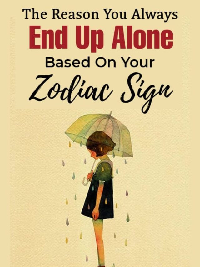 Why You Always End Up Alone Based On Your Zodiac Sign