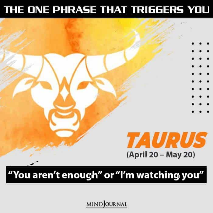 the one usual phrase that triggers you based on your zodiac sign taurus