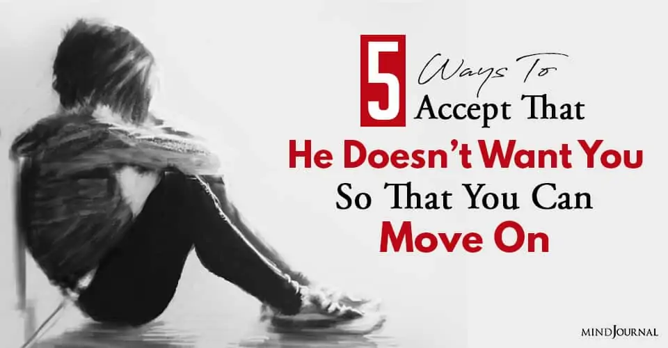 ways to accept that he does not want you so that you can move on