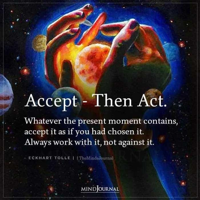 Accept Then Act Whatever The Present Moment Contains