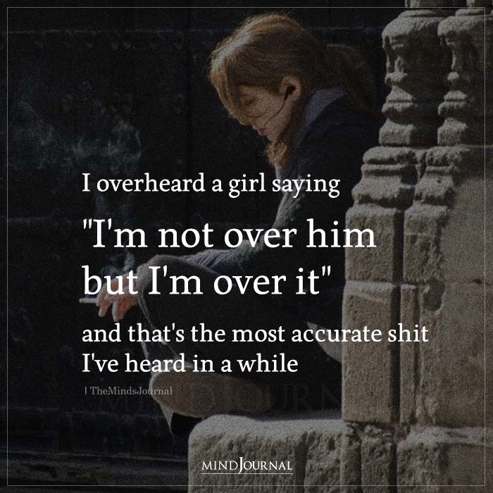 I Overheard A Girl Saying I Am Not Over Him