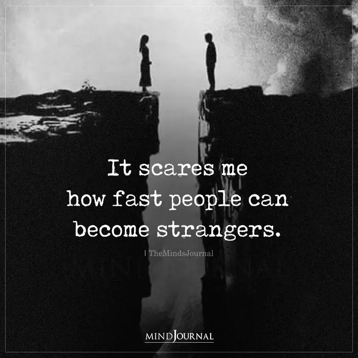 It Scares Me How Fast People Can Become Strangers
