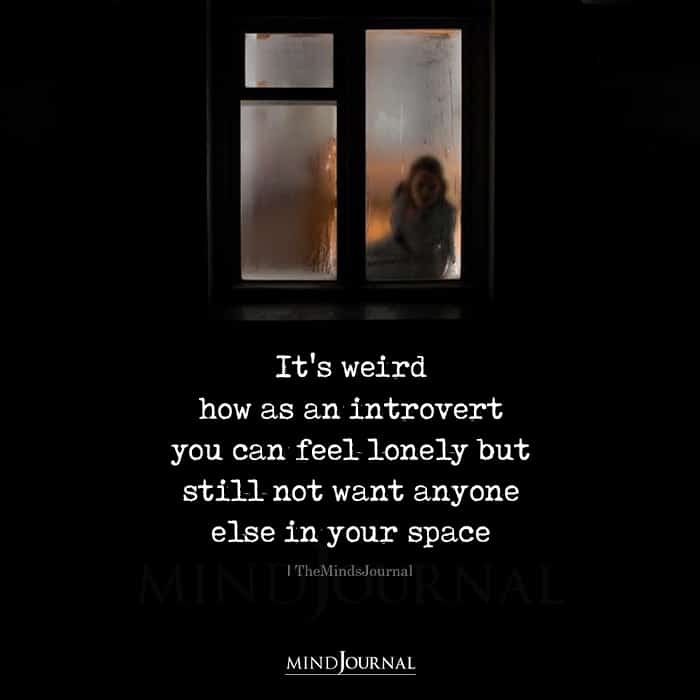 Its Weird How As An Introvert You Can Feel Lonely
