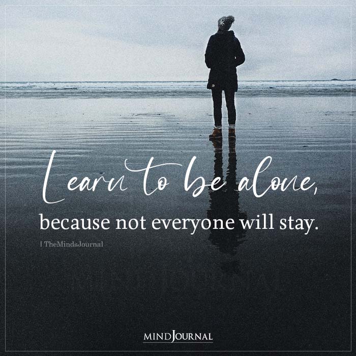 Learn to Be Alone Because Not Everyone Will Stay