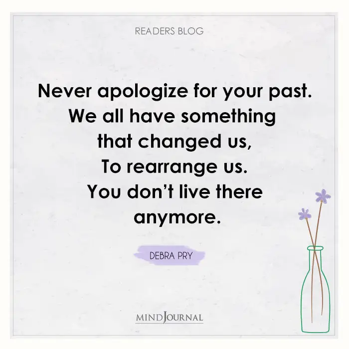 Never apologize for your past