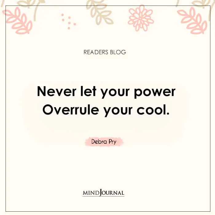 Never Let Your Power Overrule Your Cool
