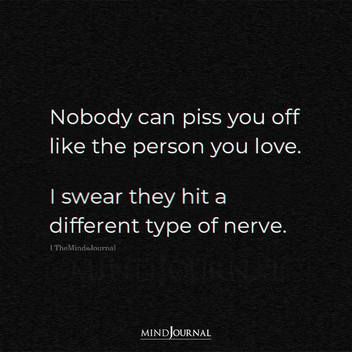 Nobody Can Piss You Off Like The Person You Love