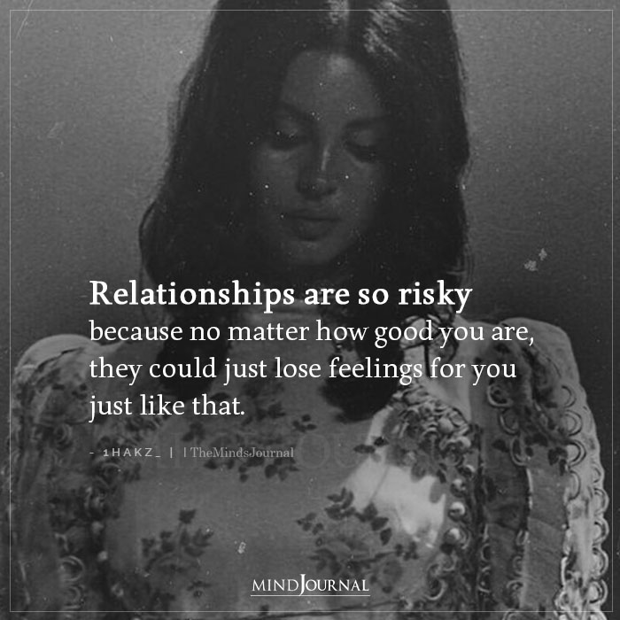 Relationships Are So Risky Because No Matter How Good