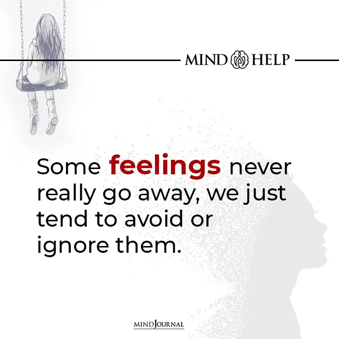 Some feelings never really go away, we just tend to avoid