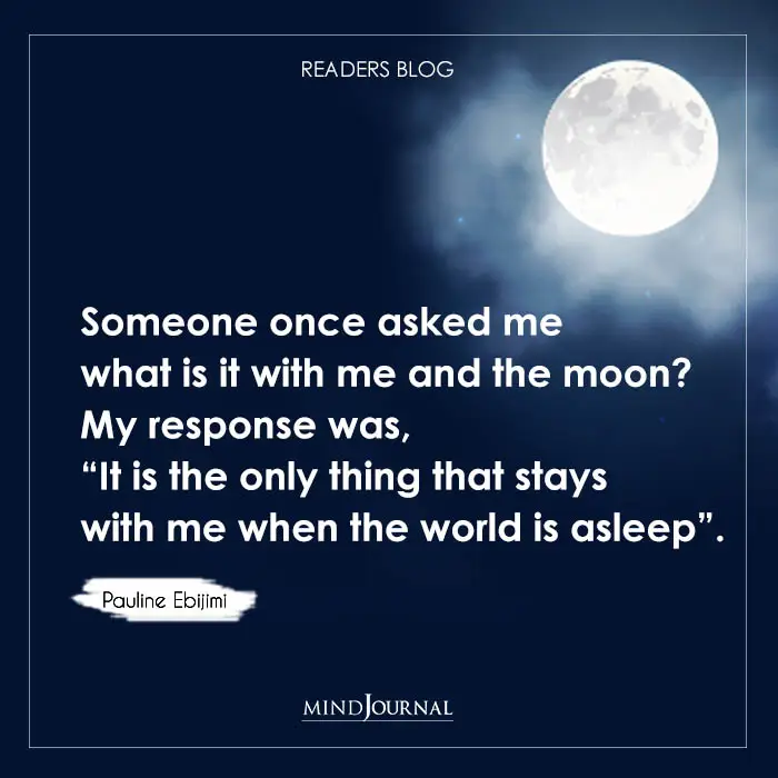 Someone Once Asked Me What Is It With Me And The Moon