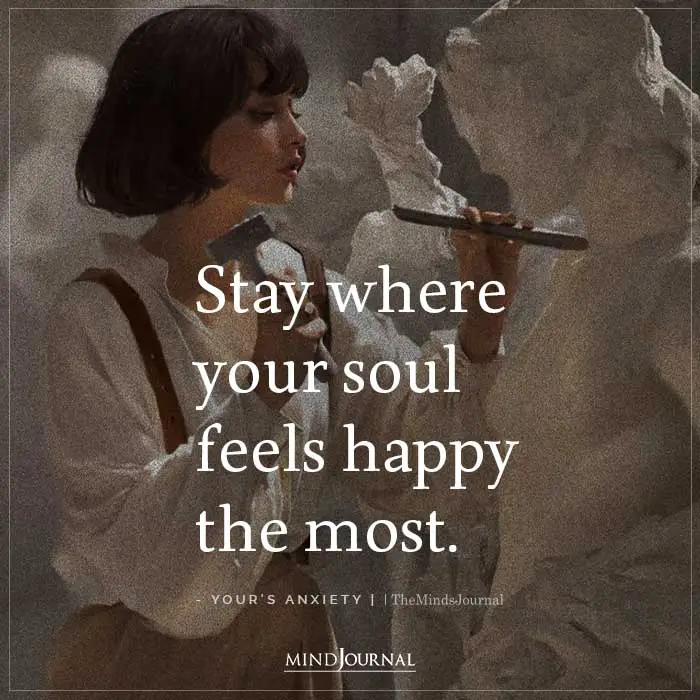 Stay Where Your Soul Feels Happy The Most