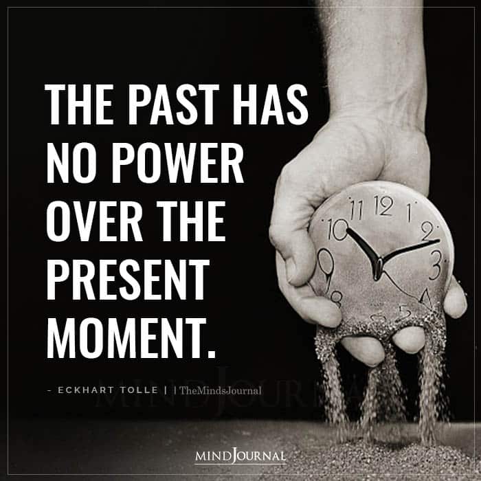 The Past Has No Power Over The Present Moment